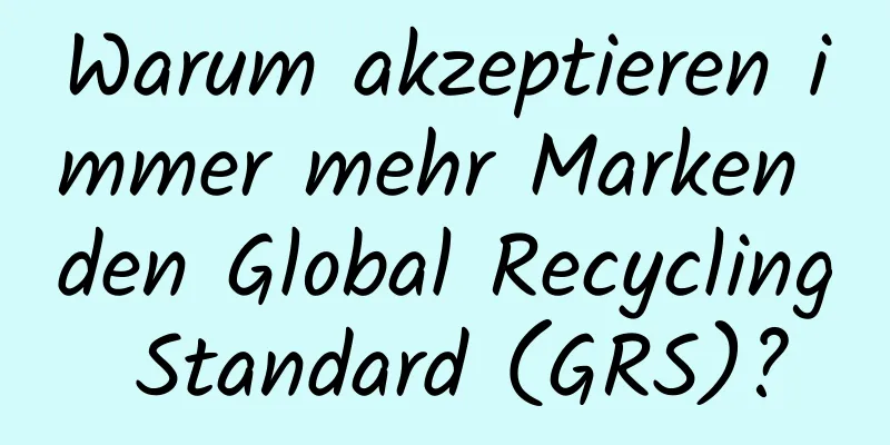 Warum akzeptieren immer mehr Marken den Global Recycling Standard (GRS)?