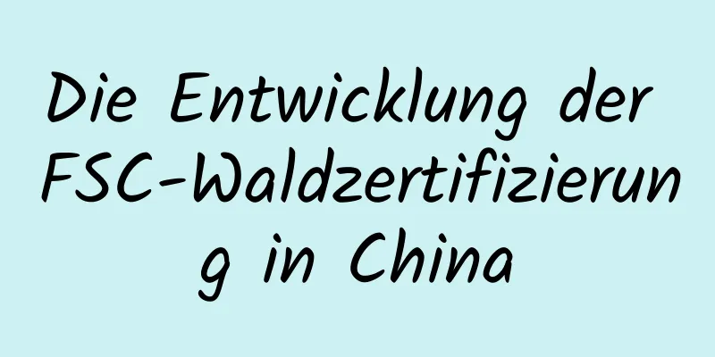 Die Entwicklung der FSC-Waldzertifizierung in China