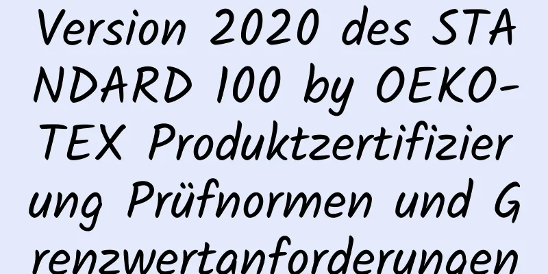 Version 2020 des STANDARD 100 by OEKO-TEX Produktzertifizierung Prüfnormen und Grenzwertanforderungen