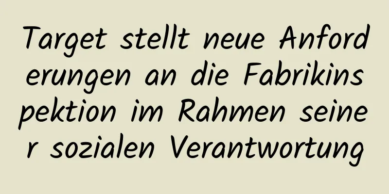 Target stellt neue Anforderungen an die Fabrikinspektion im Rahmen seiner sozialen Verantwortung