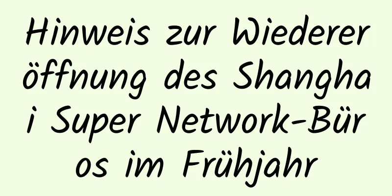 Hinweis zur Wiedereröffnung des Shanghai Super Network-Büros im Frühjahr