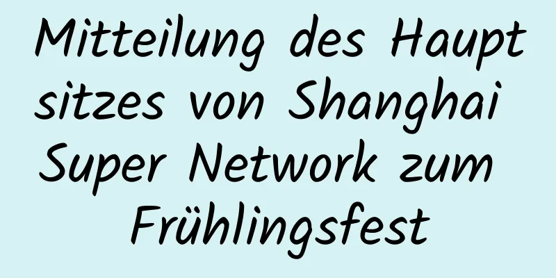 Mitteilung des Hauptsitzes von Shanghai Super Network zum Frühlingsfest