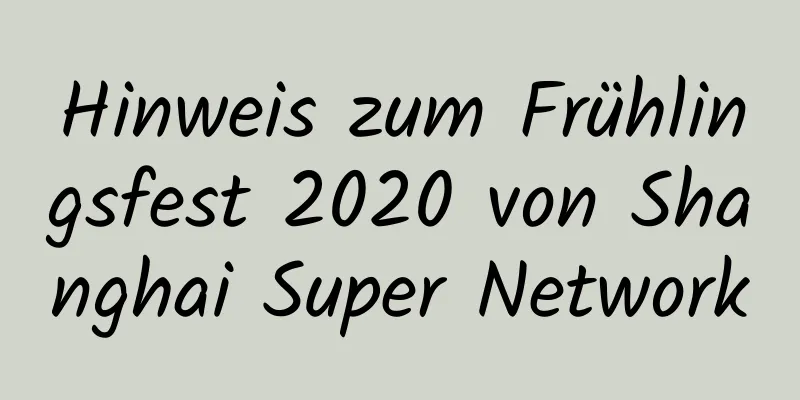 Hinweis zum Frühlingsfest 2020 von Shanghai Super Network