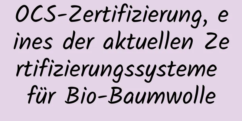 OCS-Zertifizierung, eines der aktuellen Zertifizierungssysteme für Bio-Baumwolle