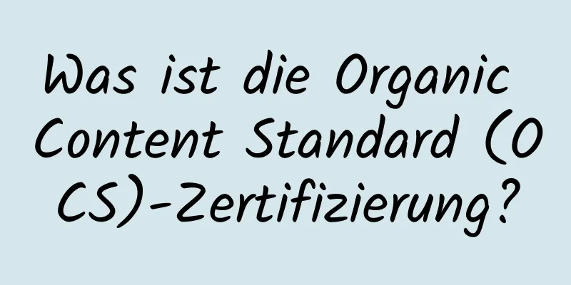 Was ist die Organic Content Standard (OCS)-Zertifizierung?