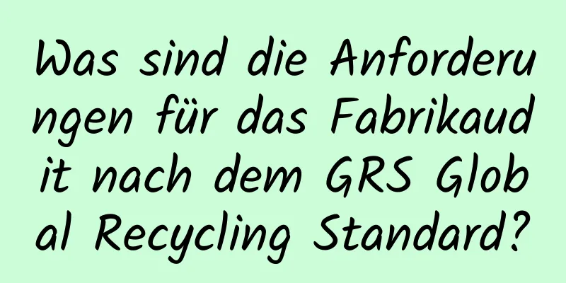 Was sind die Anforderungen für das Fabrikaudit nach dem GRS Global Recycling Standard?