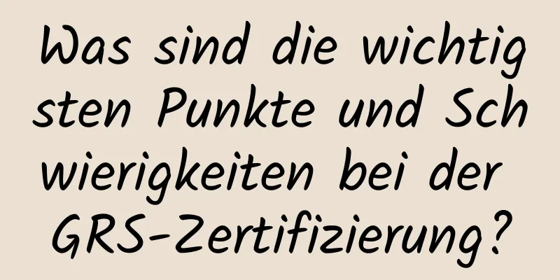 Was sind die wichtigsten Punkte und Schwierigkeiten bei der GRS-Zertifizierung?