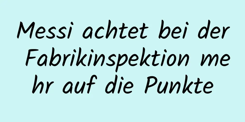 Messi achtet bei der Fabrikinspektion mehr auf die Punkte