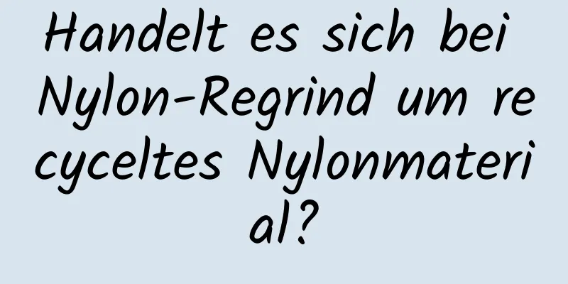 Handelt es sich bei Nylon-Regrind um recyceltes Nylonmaterial?