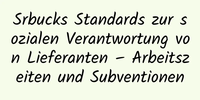 Srbucks Standards zur sozialen Verantwortung von Lieferanten – Arbeitszeiten und Subventionen