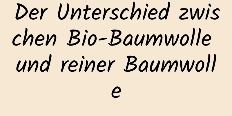 Der Unterschied zwischen Bio-Baumwolle und reiner Baumwolle