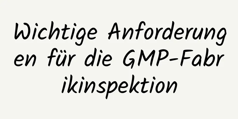 Wichtige Anforderungen für die GMP-Fabrikinspektion