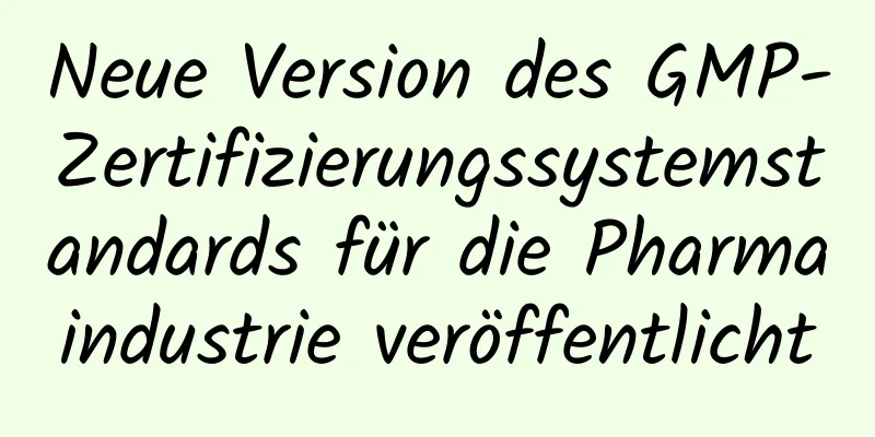 Neue Version des GMP-Zertifizierungssystemstandards für die Pharmaindustrie veröffentlicht