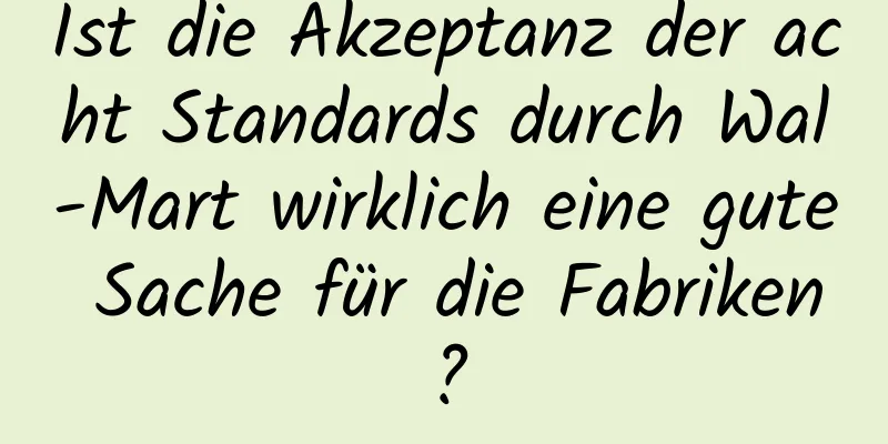 Ist die Akzeptanz der acht Standards durch Wal-Mart wirklich eine gute Sache für die Fabriken?