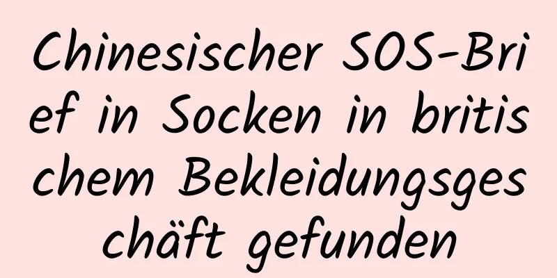 Chinesischer SOS-Brief in Socken in britischem Bekleidungsgeschäft gefunden