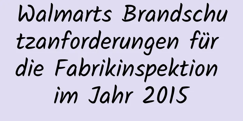 Walmarts Brandschutzanforderungen für die Fabrikinspektion im Jahr 2015