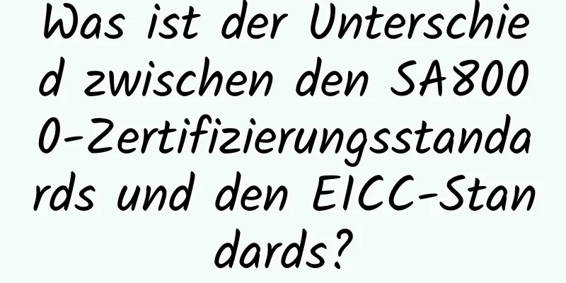 Was ist der Unterschied zwischen den SA8000-Zertifizierungsstandards und den EICC-Standards?