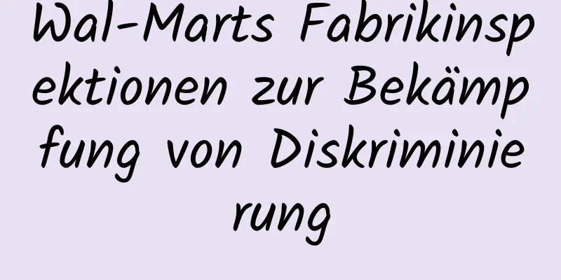 Wal-Marts Fabrikinspektionen zur Bekämpfung von Diskriminierung