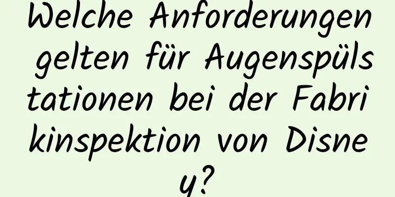 Welche Anforderungen gelten für Augenspülstationen bei der Fabrikinspektion von Disney?