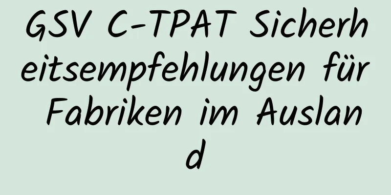 GSV C-TPAT Sicherheitsempfehlungen für Fabriken im Ausland