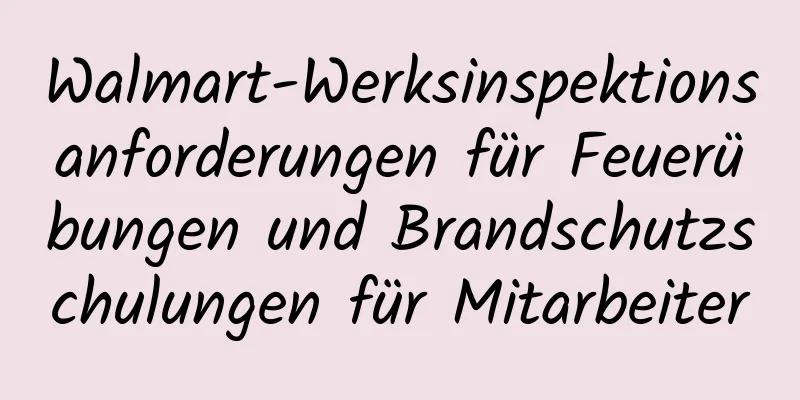 Walmart-Werksinspektionsanforderungen für Feuerübungen und Brandschutzschulungen für Mitarbeiter