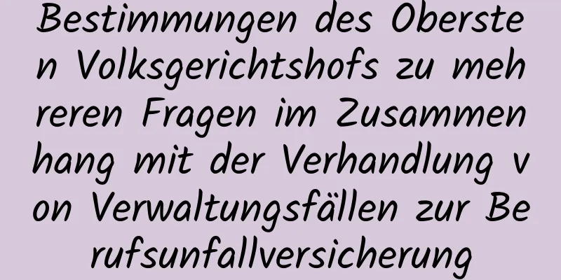 Bestimmungen des Obersten Volksgerichtshofs zu mehreren Fragen im Zusammenhang mit der Verhandlung von Verwaltungsfällen zur Berufsunfallversicherung