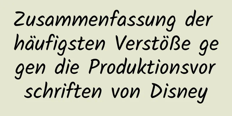 Zusammenfassung der häufigsten Verstöße gegen die Produktionsvorschriften von Disney