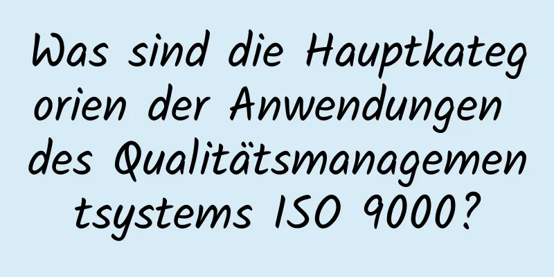 Was sind die Hauptkategorien der Anwendungen des Qualitätsmanagementsystems ISO 9000?