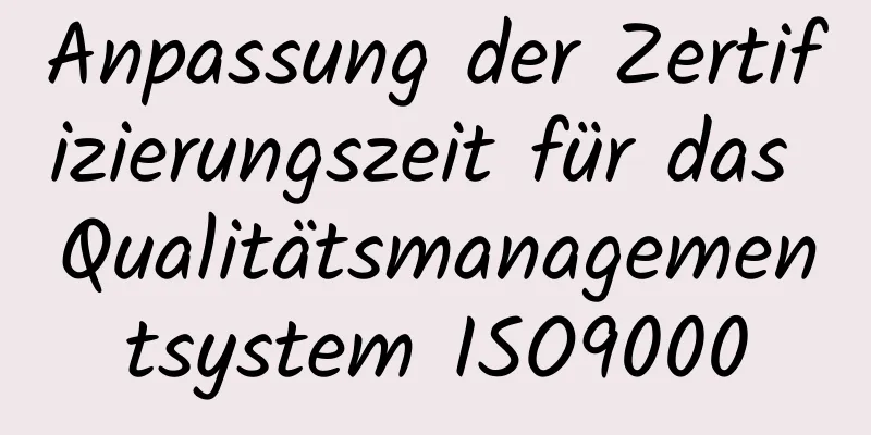 Anpassung der Zertifizierungszeit für das Qualitätsmanagementsystem ISO9000