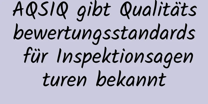 AQSIQ gibt Qualitätsbewertungsstandards für Inspektionsagenturen bekannt