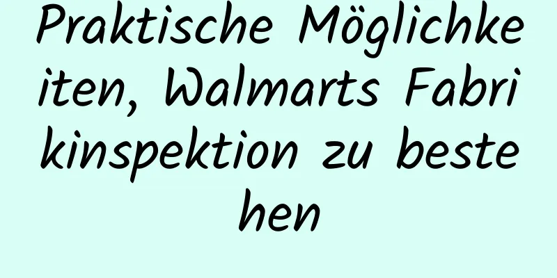 Praktische Möglichkeiten, Walmarts Fabrikinspektion zu bestehen