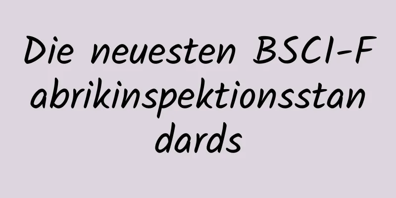 Die neuesten BSCI-Fabrikinspektionsstandards