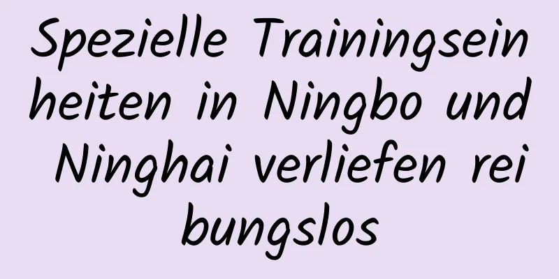 Spezielle Trainingseinheiten in Ningbo und Ninghai verliefen reibungslos