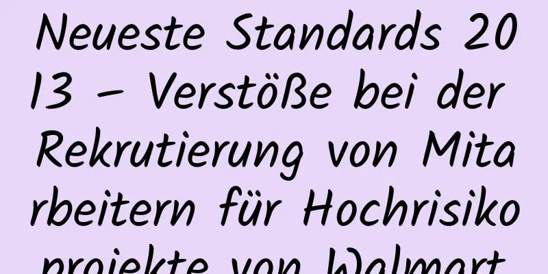 Neueste Standards 2013 – Verstöße bei der Rekrutierung von Mitarbeitern für Hochrisikoprojekte von Walmart