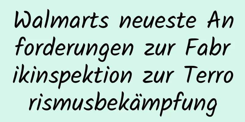 Walmarts neueste Anforderungen zur Fabrikinspektion zur Terrorismusbekämpfung