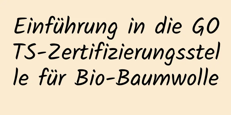 Einführung in die GOTS-Zertifizierungsstelle für Bio-Baumwolle