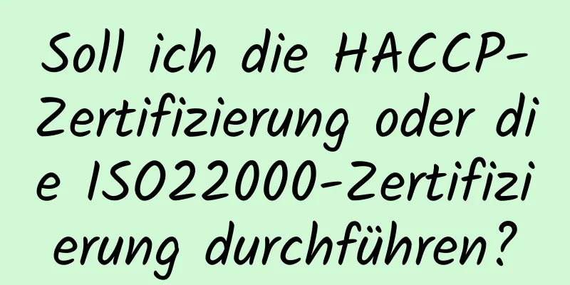 Soll ich die HACCP-Zertifizierung oder die ISO22000-Zertifizierung durchführen?