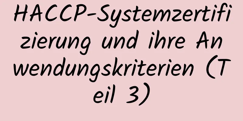 HACCP-Systemzertifizierung und ihre Anwendungskriterien (Teil 3)