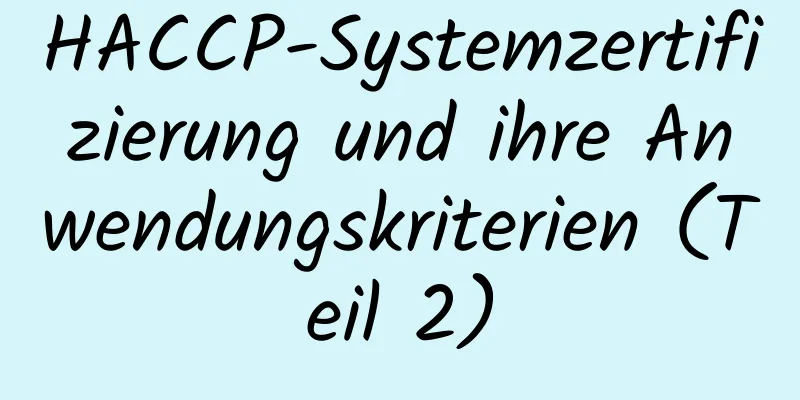 HACCP-Systemzertifizierung und ihre Anwendungskriterien (Teil 2)