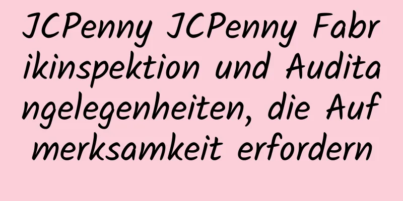 JCPenny JCPenny Fabrikinspektion und Auditangelegenheiten, die Aufmerksamkeit erfordern