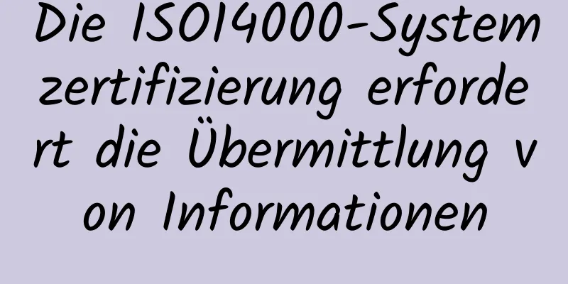 Die ISO14000-Systemzertifizierung erfordert die Übermittlung von Informationen