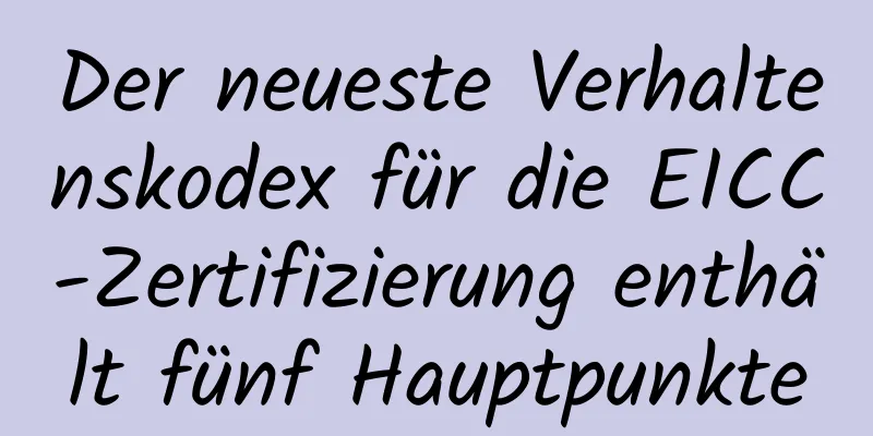 Der neueste Verhaltenskodex für die EICC-Zertifizierung enthält fünf Hauptpunkte