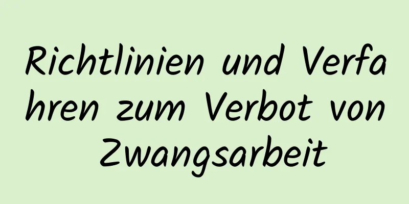 Richtlinien und Verfahren zum Verbot von Zwangsarbeit