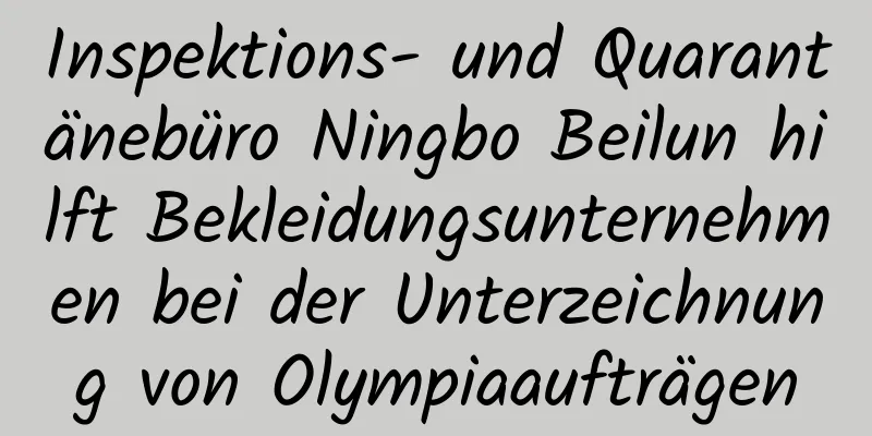 Inspektions- und Quarantänebüro Ningbo Beilun hilft Bekleidungsunternehmen bei der Unterzeichnung von Olympiaaufträgen