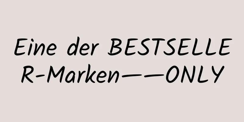 Eine der BESTSELLER-Marken——ONLY