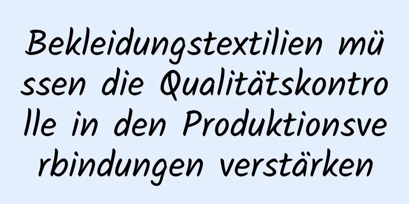 Bekleidungstextilien müssen die Qualitätskontrolle in den Produktionsverbindungen verstärken