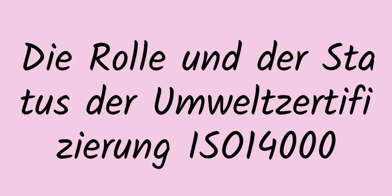 Die Rolle und der Status der Umweltzertifizierung ISO14000