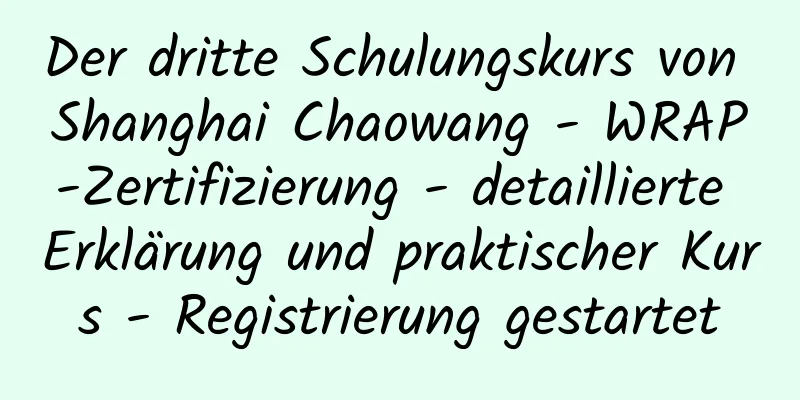 Der dritte Schulungskurs von Shanghai Chaowang - WRAP-Zertifizierung - detaillierte Erklärung und praktischer Kurs - Registrierung gestartet