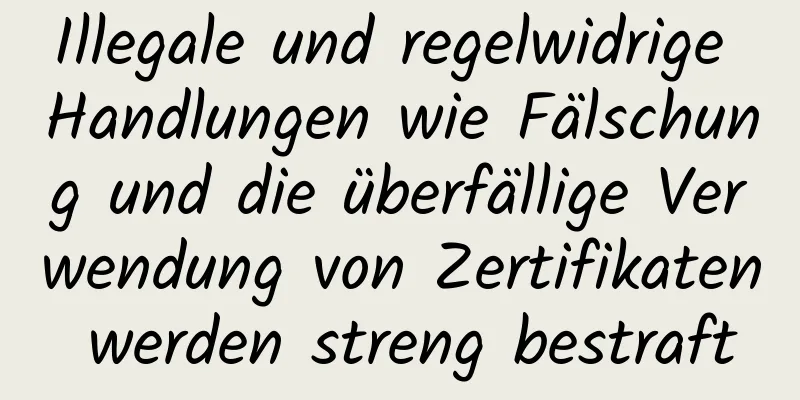 Illegale und regelwidrige Handlungen wie Fälschung und die überfällige Verwendung von Zertifikaten werden streng bestraft