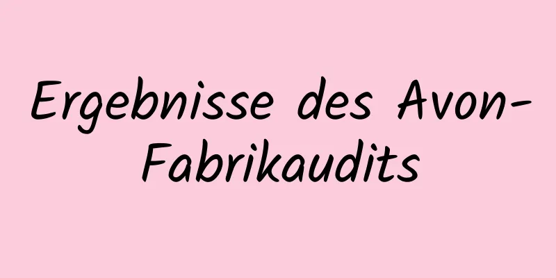 Ergebnisse des Avon-Fabrikaudits